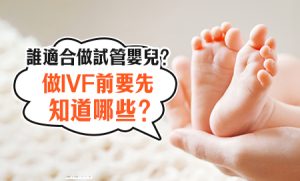 試管嬰兒適合邊啲人？香港女性先做生育能力檢查再決定都未遲
